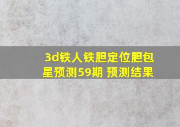 3d铁人铁胆定位胆包星预测59期 预测结果